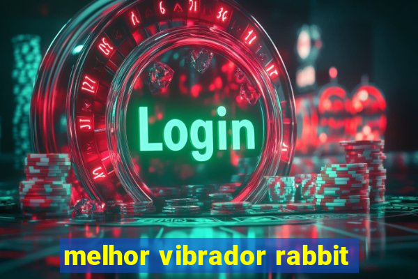 melhor vibrador rabbit